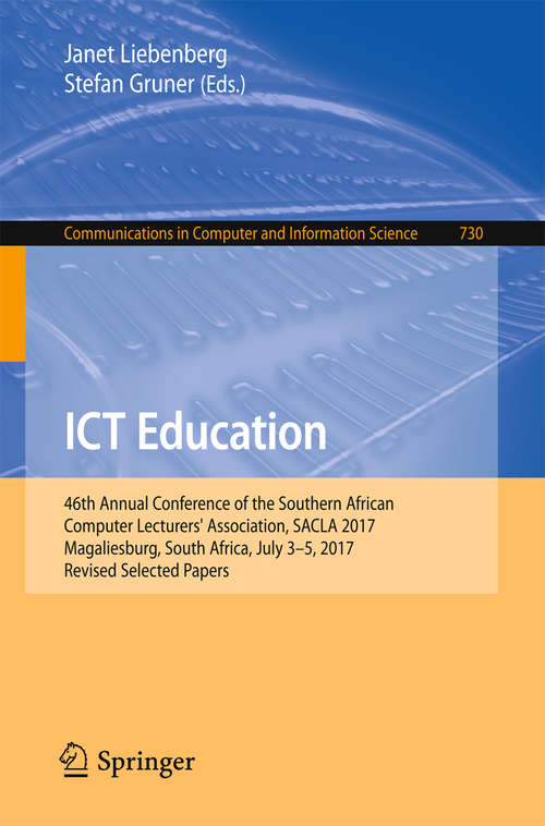 Book cover of ICT Education: 46th Annual Conference of the Southern African Computer Lecturers' Association, SACLA 2017, Magaliesburg, South Africa, July 3-5, 2017, Revised Selected Papers (Communications in Computer and Information Science #730)