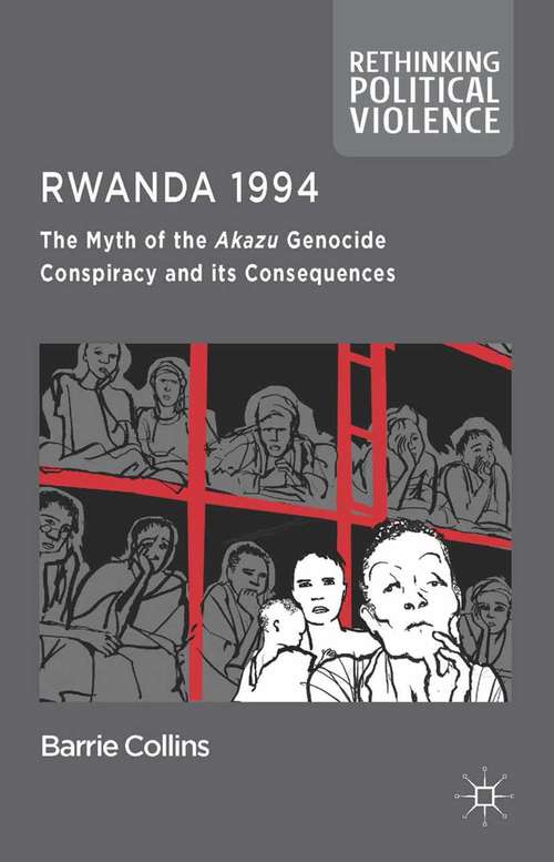 Book cover of Rwanda 1994: The Myth of the Akazu Genocide Conspiracy and its Consequences (2014) (Rethinking Political Violence)