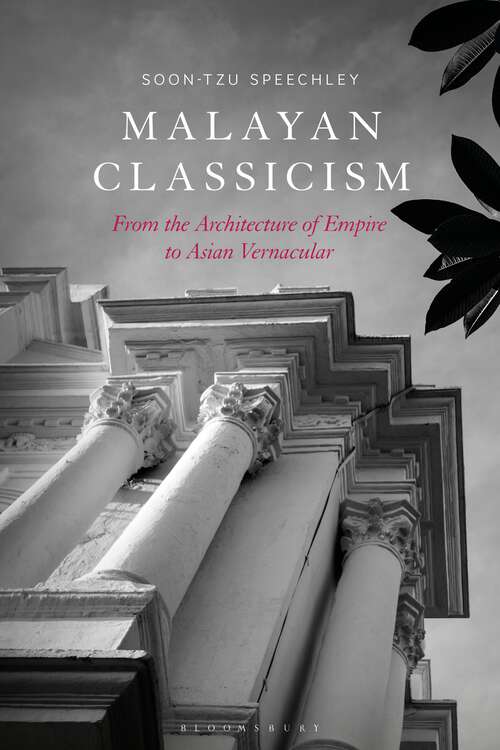 Book cover of Malayan Classicism: From the Architecture of Empire to Asian Vernacular