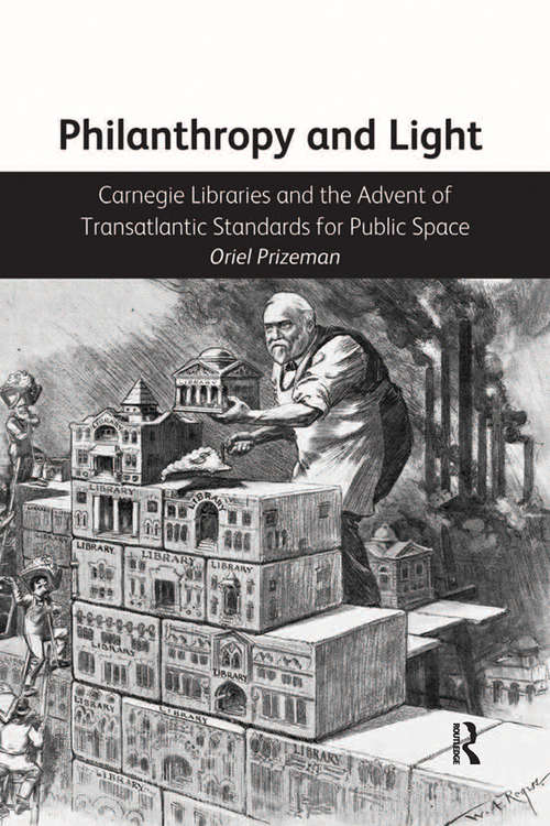 Book cover of Philanthropy and Light: Carnegie Libraries and the Advent of Transatlantic Standards for Public Space