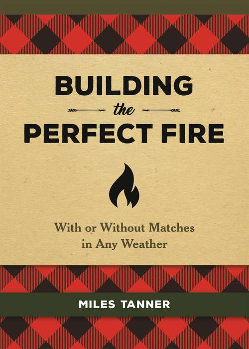 Book cover of Building the Perfect Fire: With or Without Matches in Any Weather