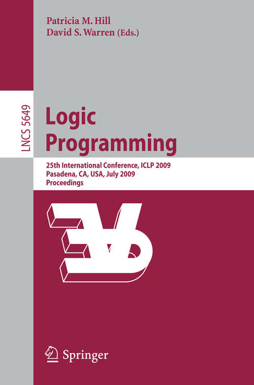 Book cover of Logic Programming: 25th International Conference, ICLP 2009, Pasadena, CA, USA, July 14-17, 2009, Proceedings (2009) (Lecture Notes in Computer Science #5649)