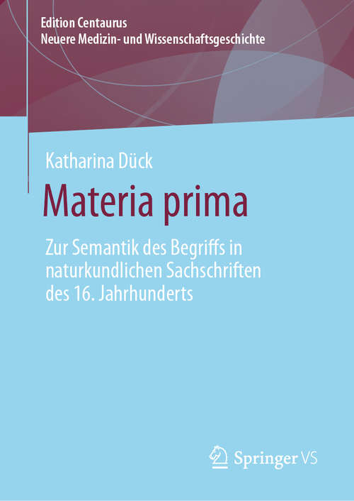 Book cover of Materia prima: Zur Semantik des Begriffs in naturkundlichen Sachschriften des 16. Jahrhunderts (1. Aufl. 2019) (Edition Centaurus – Neuere Medizin- und Wissenschaftsgeschichte)
