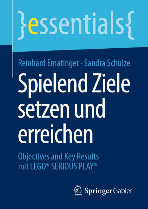 Book cover of Spielend Ziele setzen und erreichen: Objectives and Key Results mit LEGO® SERIOUS PLAY® (1. Aufl. 2020) (essentials)