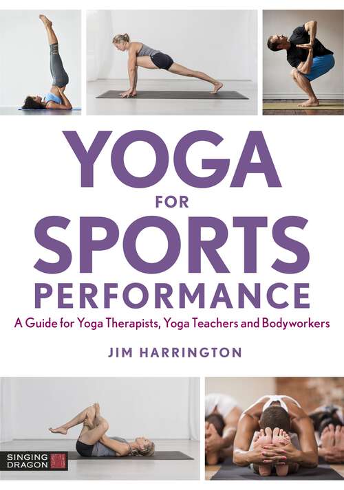 Book cover of Yoga for Sports Performance: A Guide for Yoga Therapists, Yoga Teachers and Bodyworkers