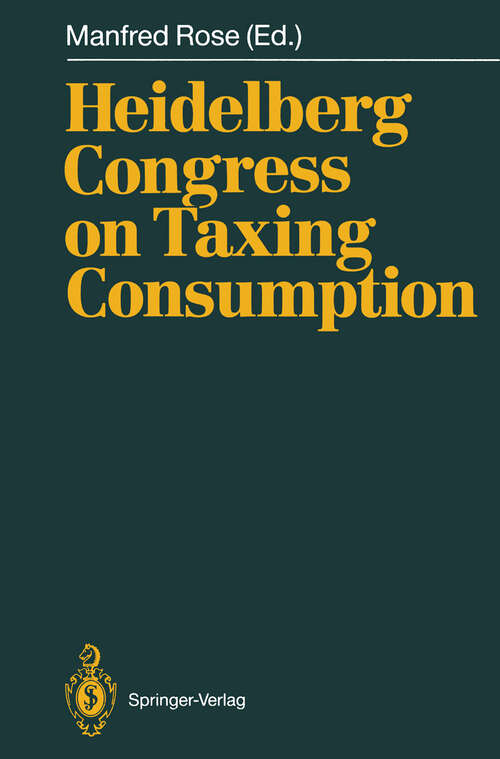 Book cover of Heidelberg Congress on Taxing Consumption: Proceedings of the International Congress on Taxing Consumption, Held at Heidelberg, June 28–30, 1989 (1990)