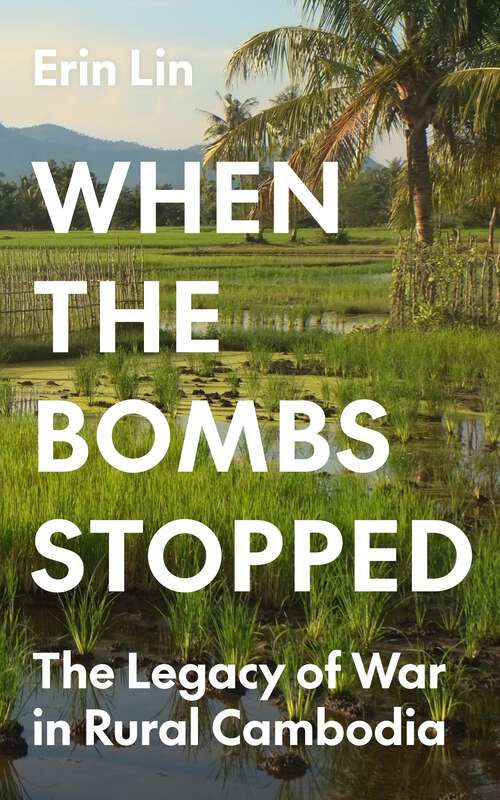 Book cover of When the Bombs Stopped: The Legacy of War in Rural Cambodia (Princeton Studies in International History and Politics #206)