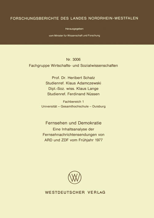 Book cover of Fernsehen und Demokratie: Eine Inhaltsanalyse der Fernsehnachrichtensendungen von ARD und ZDF vom Frühjahr 1977 (1981) (Forschungsberichte des Landes Nordrhein-Westfalen #3006)