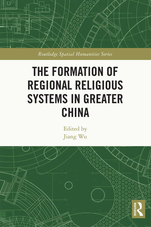 Book cover of The Formation of Regional Religious Systems in Greater China (Routledge Spatial Humanities Series)