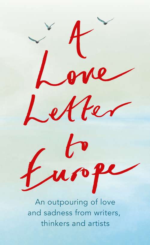 Book cover of A Love Letter to Europe: An outpouring of sadness and hope – Mary Beard, Shami Chakrabati, Sebastian Faulks, Neil Gaiman, Ruth Jones, J.K. Rowling, Sandi Toksvig and others