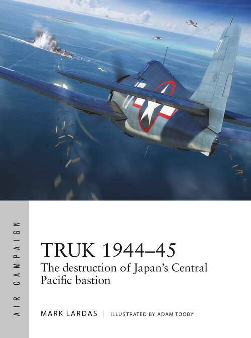 Book cover of Truk 1944–45: The destruction of Japan's Central Pacific bastion (Air Campaign)