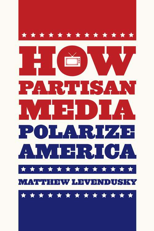 Book cover of How Partisan Media Polarize America (Chicago Studies in American Politics)