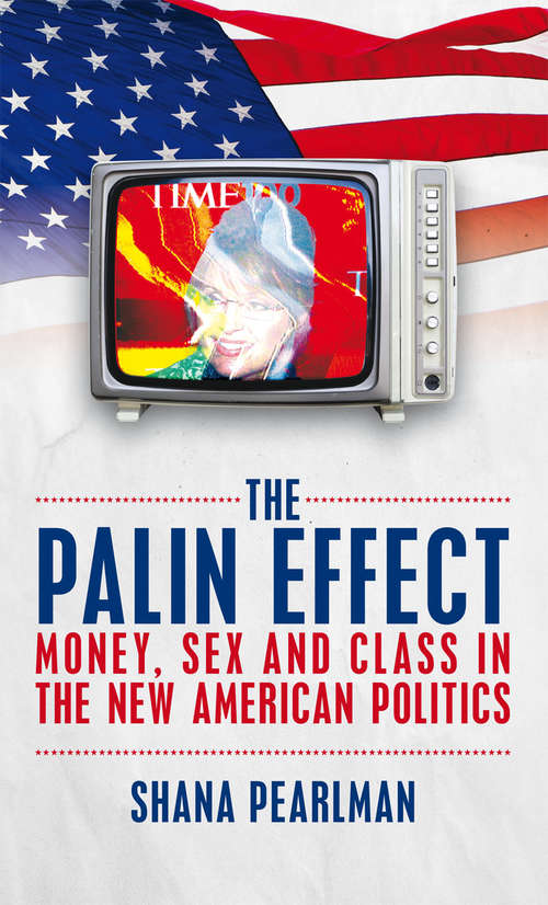 Book cover of The Palin Effect: Money, Sex and Class in the New American Politics