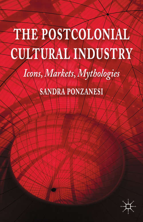 Book cover of The Postcolonial Cultural Industry: Icons, Markets, Mythologies (2014)
