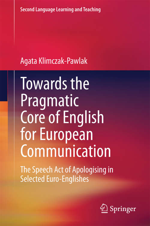 Book cover of Towards the Pragmatic Core of English for European Communication: The Speech Act of Apologising in Selected Euro-Englishes (2014) (Second Language Learning and Teaching)