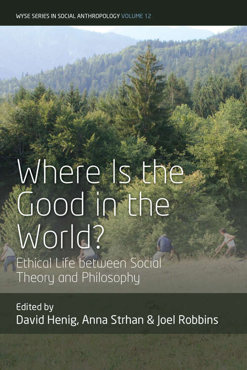 Book cover of Where is the Good in the World?: Ethical Life between Social Theory and Philosophy (WYSE Series in Social Anthropology #12)