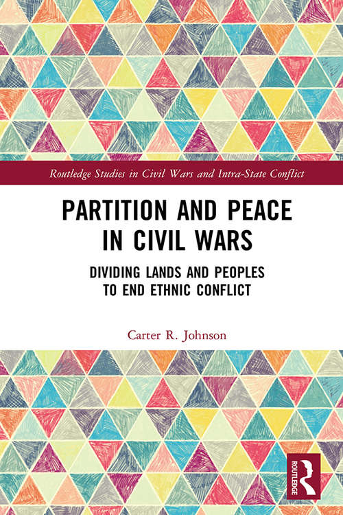 Book cover of Partition and Peace in Civil Wars: Dividing Lands and Peoples to End Ethnic Conflict (Routledge Studies in Civil Wars and Intra-State Conflict)