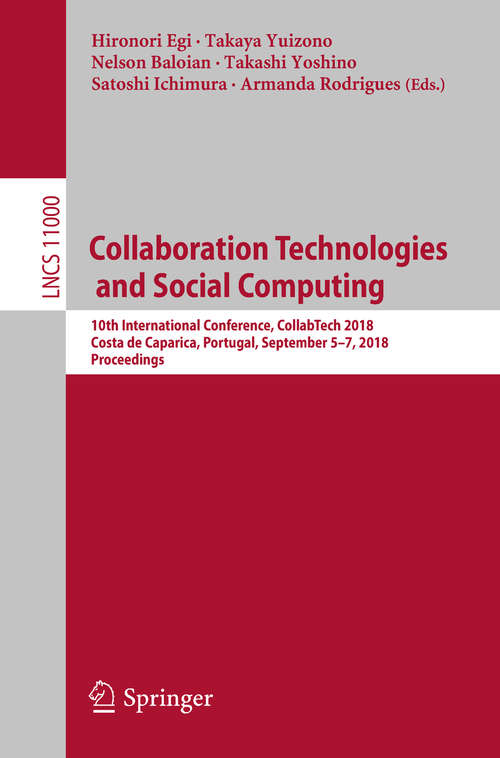 Book cover of Collaboration Technologies and Social Computing: 10th International Conference, CollabTech 2018, Costa de Caparica, Portugal, September 5-7, 2018, Proceedings (1st ed. 2018) (Lecture Notes in Computer Science #11000)