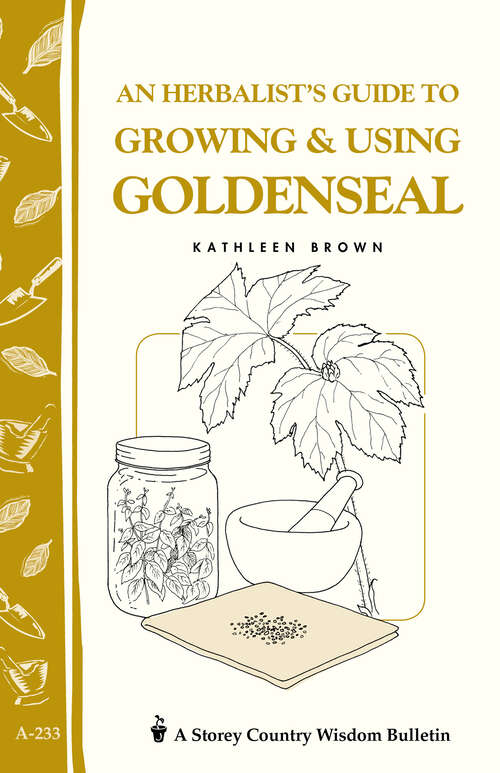 Book cover of An Herbalist's Guide to Growing & Using Goldenseal: Storey's Country Wisdom Bulletin A-233 (Storey Country Wisdom Bulletin)