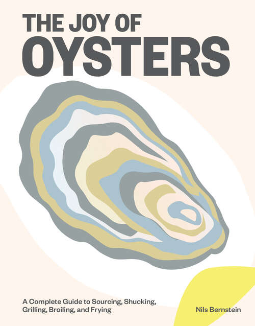 Book cover of The Joy of Oysters: A Complete Guide to Sourcing, Shucking, Grilling, Broiling, and Frying