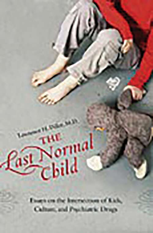 Book cover of The Last Normal Child: Essays on the Intersection of Kids, Culture, and Psychiatric Drugs (Childhood in America)