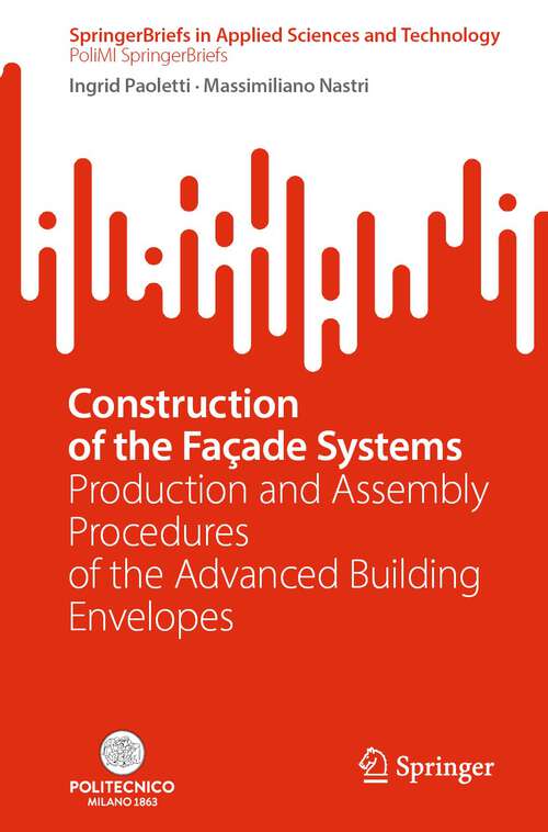 Book cover of Construction of the Façade Systems: Production and Assembly Procedures of the Advanced Building Envelopes (1st ed. 2024) (SpringerBriefs in Applied Sciences and Technology)