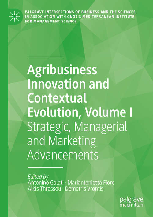 Book cover of Agribusiness Innovation and Contextual Evolution, Volume I: Strategic, Managerial and Marketing Advancements (2024) (Palgrave Intersections of Business and the Sciences, in association with Gnosis Mediterranean Institute for Management Science)