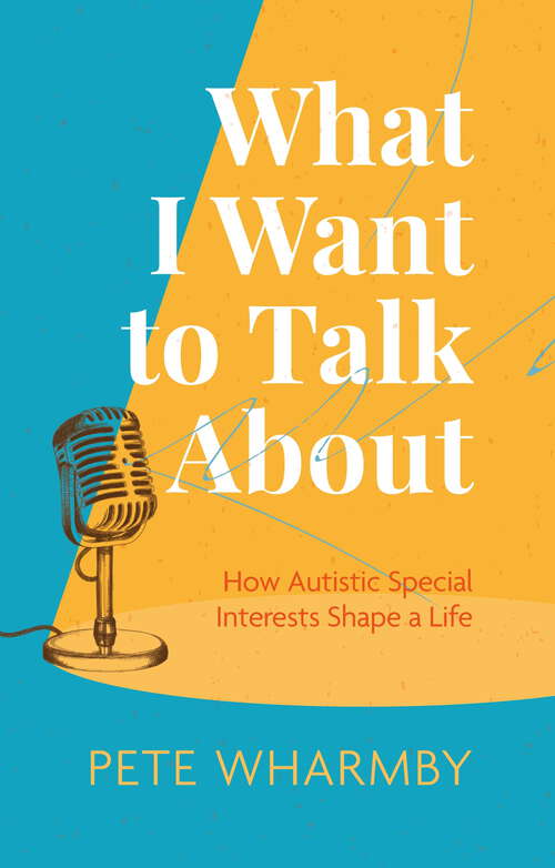 Book cover of What I Want to Talk About: How Autistic Special Interests Shape a Life