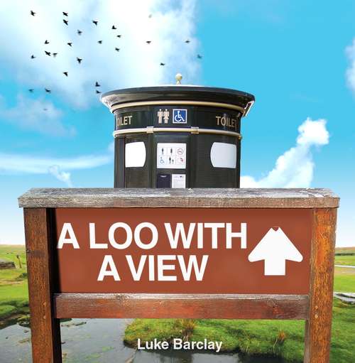 Book cover of A Loo with a View: Sights You Can See From The Comfort Of A Convenience