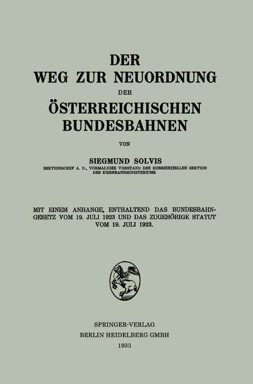 Book cover of Der Weg zur Neuordnung der Österreichischen Bundesbahnen: Mit Einem Anhange, Enthaltend das Bundesbahngesetz vom 19. Juli 1923 und das Zugehörige Statut vom 19. Juli 1923 (1933)
