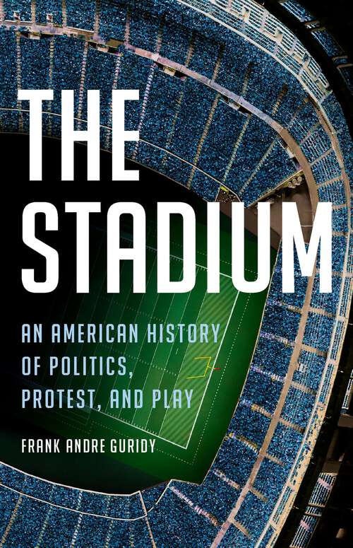 Book cover of The Stadium: An American History of Politics, Protest, and Play