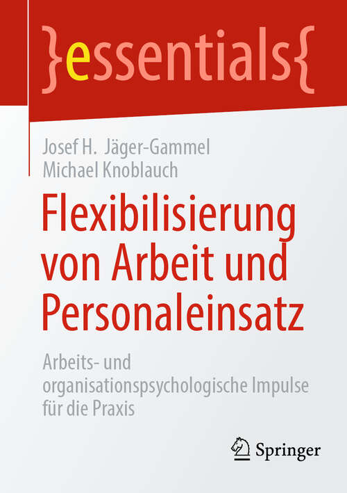 Book cover of Flexibilisierung von Arbeit und Personaleinsatz: Arbeits- und organisationspsychologische Impulse für die Praxis (2024) (essentials)