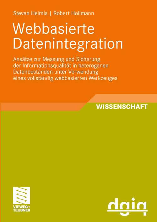 Book cover of Webbasierte Datenintegration: Ansätze zur Messung und Sicherung der Informationsqualität in heterogenen Datenbeständen unter Verwendung eines vollständig webbasierten Werkzeuges (2009) (Ausgezeichnete Arbeiten zur Informationsqualität)