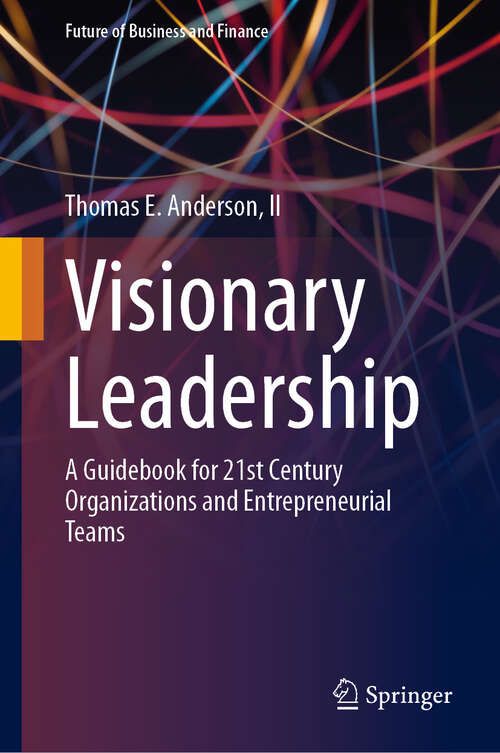 Book cover of Visionary Leadership: A Guidebook for 21st Century Organizations and Entrepreneurial Teams (2024) (Future of Business and Finance)