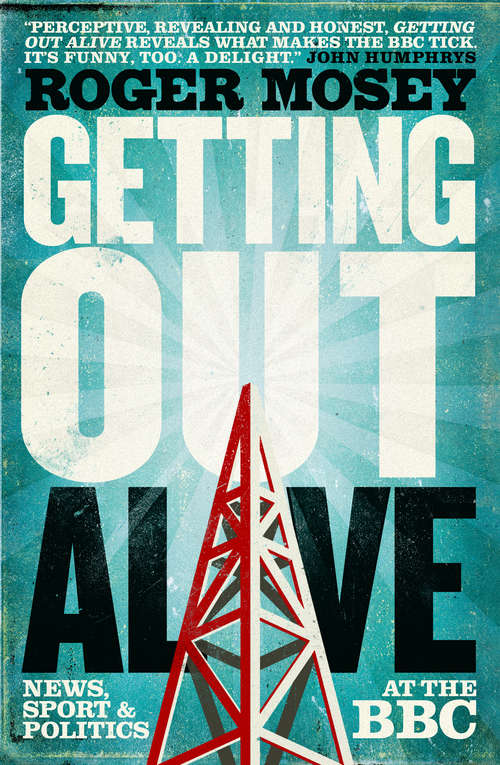 Book cover of Getting Out Alive: News, Sport and Politics at the BBC