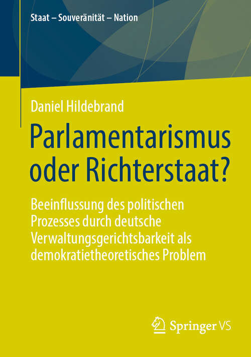 Book cover of Parlamentarismus oder Richterstaat?: Beeinflussung des politischen Prozesses durch deutsche Verwaltungsgerichtsbarkeit als demokratietheoretisches Problem (2024) (Staat – Souveränität – Nation)