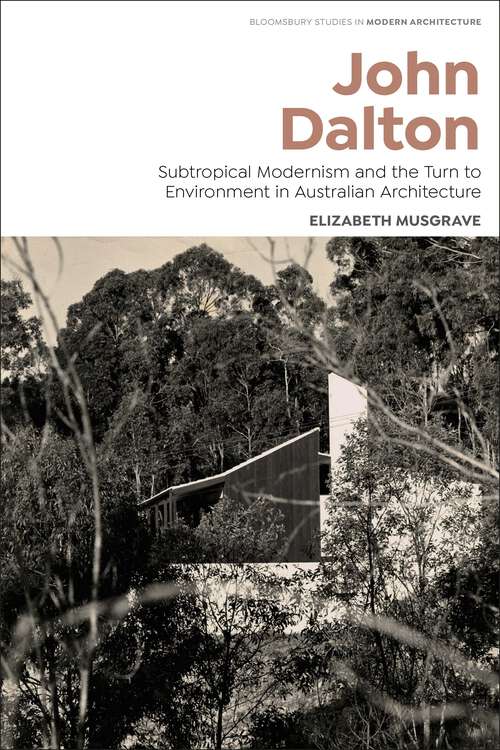 Book cover of John Dalton: Subtropical Modernism and the Turn to Environment in Australian Architecture (Bloomsbury Studies in Modern Architecture)