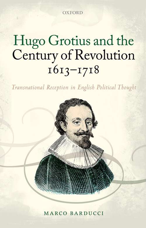 Book cover of Hugo Grotius and the Century of Revolution, 1613-1718: Transnational Reception in English Political Thought