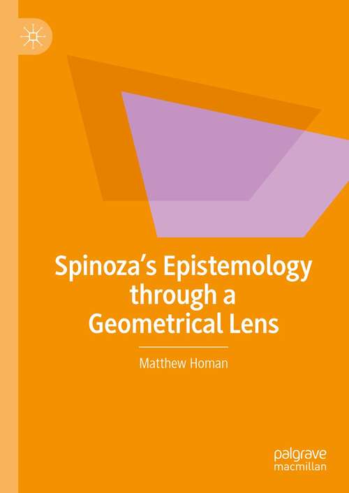 Book cover of Spinoza’s Epistemology through a Geometrical Lens (1st ed. 2021)