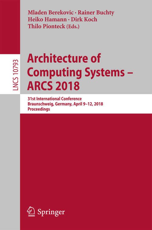 Book cover of Architecture of Computing Systems – ARCS 2018: 31st International Conference, Braunschweig, Germany, April 9–12, 2018, Proceedings (Lecture Notes in Computer Science #10793)