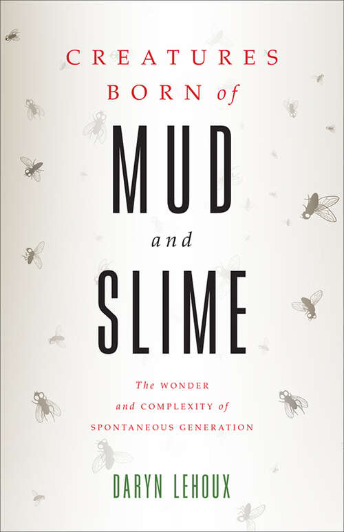 Book cover of Creatures Born of Mud and Slime: The Wonder and Complexity of Spontaneous Generation (Singleton Center Books in Premodern Europe)