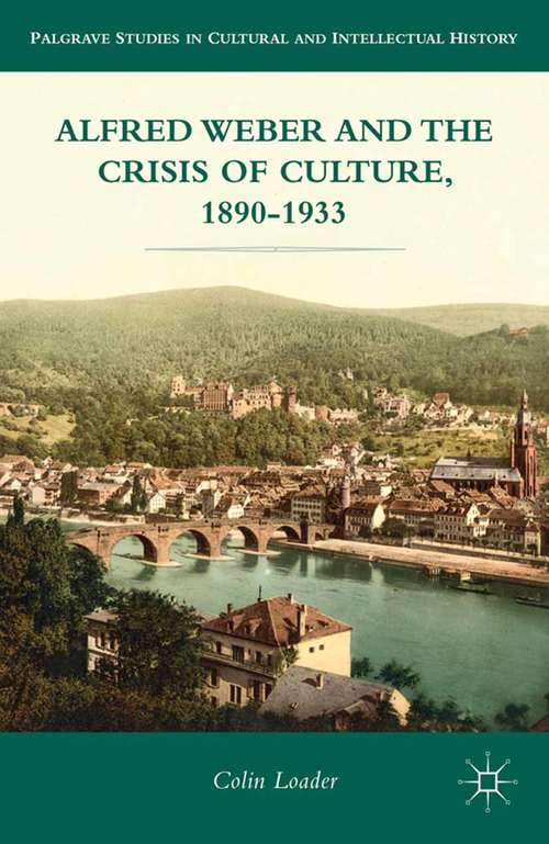 Book cover of Alfred Weber and the Crisis of Culture, 1890-1933 (2012) (Palgrave Studies in Cultural and Intellectual History)