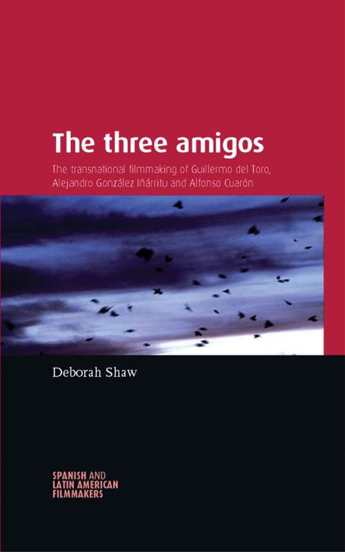 Book cover of The three amigos: The transnational filmmaking of Guillermo del Toro, Alejandro González Iñárritu, and Alfonso Cuarón (Spanish and Latin-American Filmmakers)