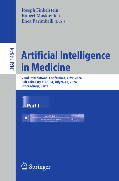 Book cover of Artificial Intelligence in Medicine: 22nd International Conference, AIME 2024, Salt Lake City, UT, USA, July 9–12, 2024, Proceedings, Part I (2024) (Lecture Notes in Computer Science #14844)