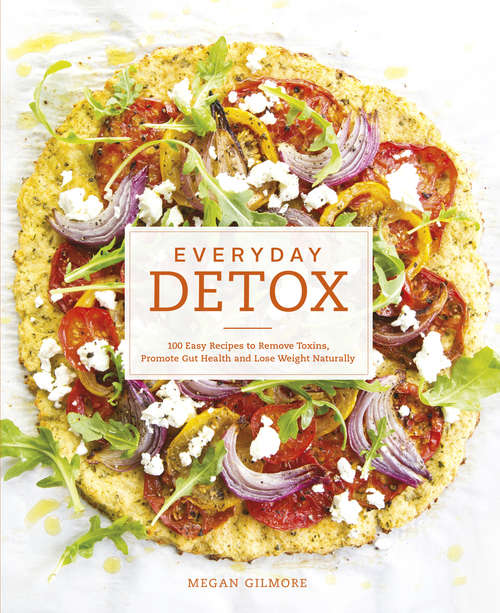 Book cover of Everyday Detox: 100 Easy Recipes to Remove Toxins, Promote Gut Health and Lose Weight Naturally