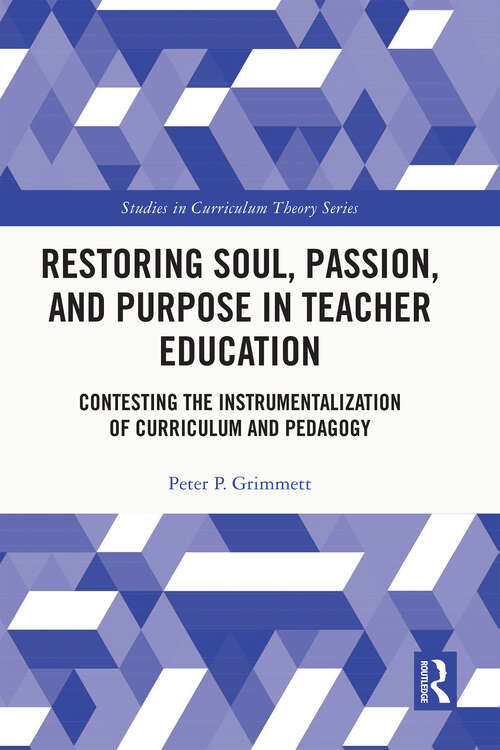 Book cover of Restoring Soul, Passion, and Purpose in Teacher Education: Contesting the Instrumentalization of Curriculum and Pedagogy (Studies in Curriculum Theory Series)