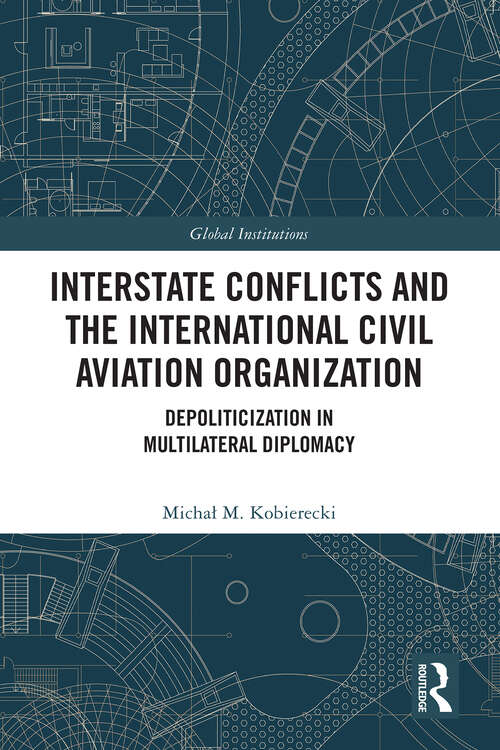 Book cover of Interstate Conflicts and  the International Civil Aviation Organization: Depoliticization in Multilateral Diplomacy (ISSN)