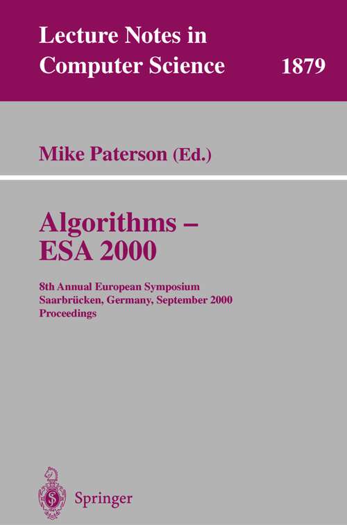 Book cover of Algorithms - ESA 2000: 8th Annual European Symposium Saarbrücken, Germany, September 5-8, 2000 Proceedings (2000) (Lecture Notes in Computer Science #1879)