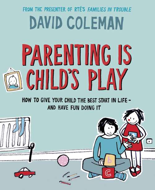 Book cover of Parenting is Child's Play: How to Give Your Child the Best Start in Life - and Have Fun Doing it