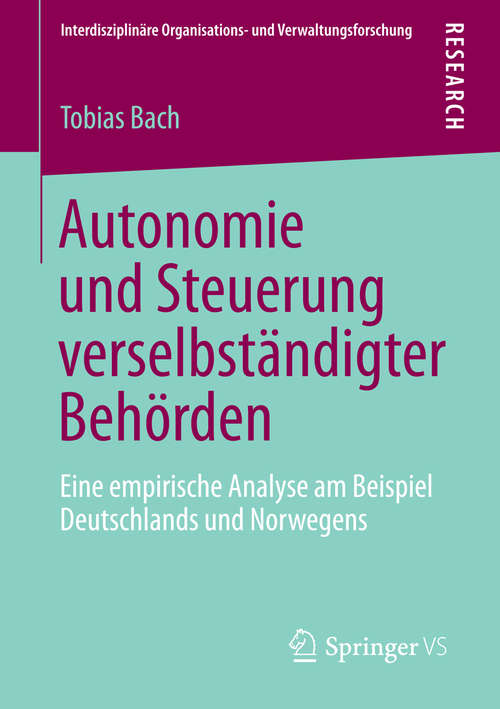 Book cover of Autonomie und Steuerung verselbständigter Behörden: Eine empirische Analyse am Beispiel Deutschlands und Norwegens (2014) (Interdisziplinäre Organisations- und Verwaltungsforschung #19)